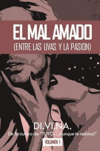 El Mal Amado -entre Las Uvas Y La Pasion-: Volume 1 -volumen