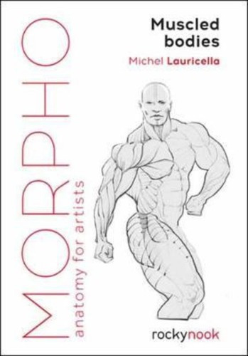 Morpho Muscled Bodies : Anatomy For Artists / Michel Laurice