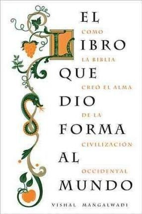 El Libro Que Dio Forma Al Mundo : Como La Biblia Creo El Alm