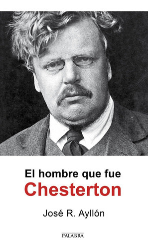 El hombre que fue Chesterton, de Ayllón, José Ramón. Editorial Ediciones Palabra, S.A., tapa blanda en español