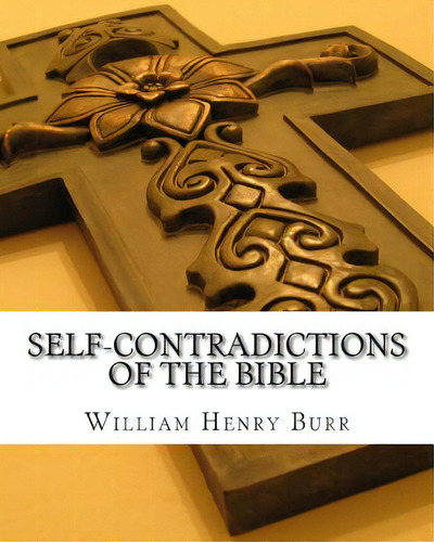 Self-contradictions Of The Bible, De Burr, William Henry., Vol. 1. Editorial Createspace, Tapa Blanda En Inglés