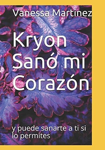 Kryon Sanó Mi Corazón: Y Puede Sanarte A Ti Si Lo Permites