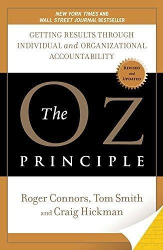 The Oz Principle: Getting Results Through Individual And Org