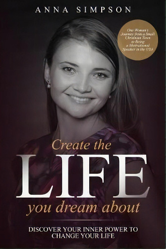 Create The Life You Dream About, De Anna Simpson. Editorial Orla Kelly Self Publishing Services, Tapa Blanda En Inglés