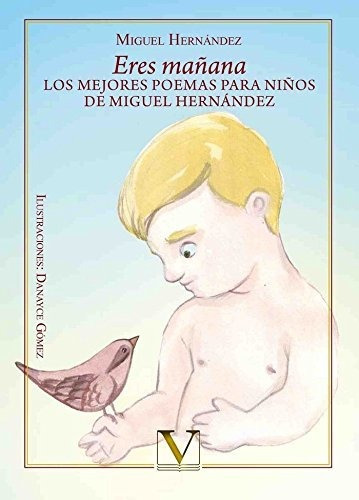 Eres Mañana. Los Mejores Poemas Para Niños De Miguel Hernánd