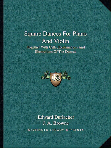 Square Dances For Piano And Violin: Together With Calls, Explanations And Illustrations Of The Da..., De Durlacher, Edward. Editorial Kessinger Pub Llc, Tapa Blanda En Inglés