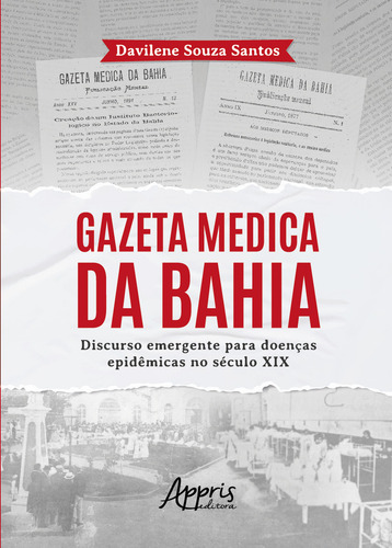 Gazeta Medica Da Bahia: Discurso Emergente Para Doenças Epidemicas No Seculo Xix, De Davilene Souza Santos. Editorial Appris, Capa Mole, Edição 1 Em Português, 2024