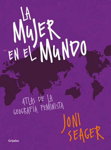 La mujer en el mundo: Atlas de la geografía feminista, de Seager, Joni. Serie Ah imp Editorial Grijalbo, tapa blanda en español, 2019