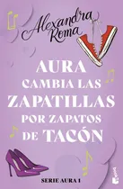 Comprar Aura Cambia Las Zapatillas Por Zapatos De Tacon Serie Aura 1, De Alexandra Roma. Serie Aura, Vol. 1. Editorial Booket, Tapa Blanda En Español
