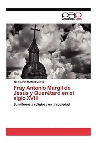 Libro: Fray Antonio Margil Jesús Y Querétaro Siglo X