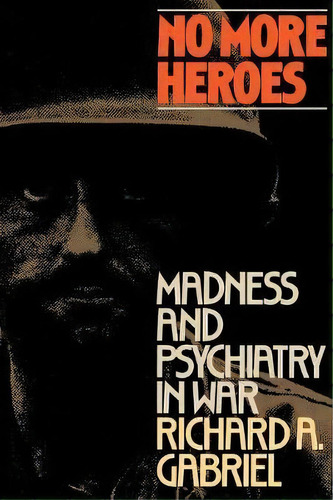 No More Heroes: Madness And Psychiatry In War, De Professor Richard A. Gabriel. Editorial Hill Wang Inc U S, Tapa Blanda En Inglés