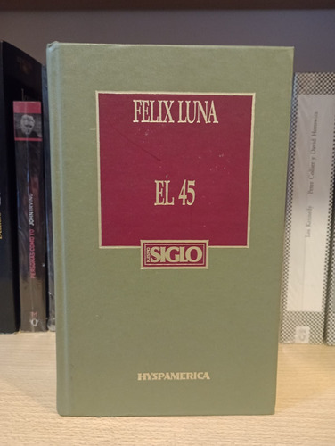 El 45 - Félix Luna - Ed Hyspamerica - Tapa Dura