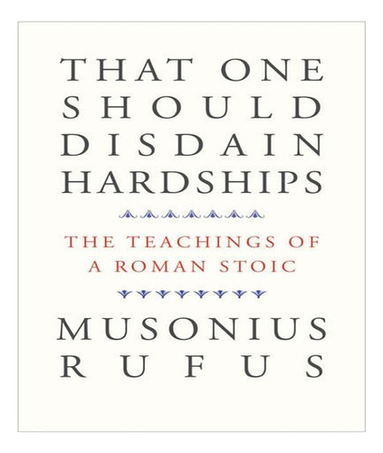 That One Should Disdain Hardships - Rufus,musonius