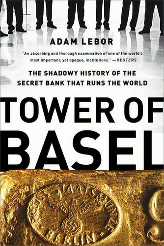 Tower Of Basel : The Shadowy History Of The Secret Bank That Runs The World, De Adam Lebor. Editorial Ingram Publisher Services Us, Tapa Blanda En Inglés