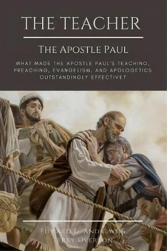 The Teacher The Apostle Paul : What Made The Apostle Paul's Teaching, Preaching, Evangelism, And ..., De Edward D Andrews. Editorial Christian Publishing House, Tapa Blanda En Inglés