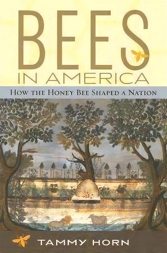 Bees In America : How The Honey Bee Shaped A Nation, De Tammy Horn. Editorial The University Press Of Kentucky, Tapa Blanda En Inglés