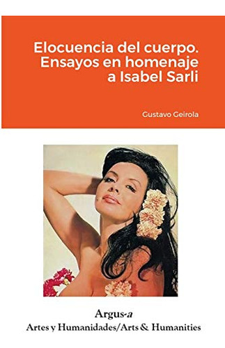 Elocuencia Del Cuerpo. Ensayos En Homenaje A Isabel Sarli