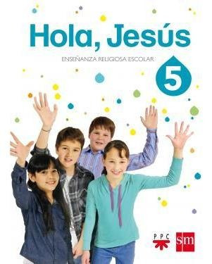 Hola Jesus 5 - Enseñanza Religiosa - Sm