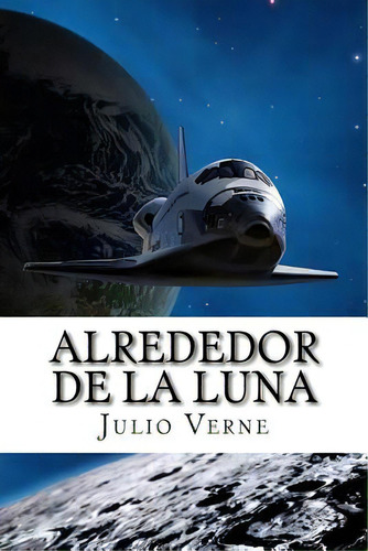 Alrededor De La Luna (spanish Edition), De Verne, Julio. Editorial Createspace, Tapa Blanda En Español