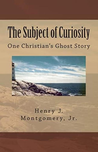 The Subject Of Curiosity: One Christianøs Ghost Story, De Montgomery Jr., Henry J.. Editorial Createspace Independent Publishing Platform, Tapa Blanda En Inglés