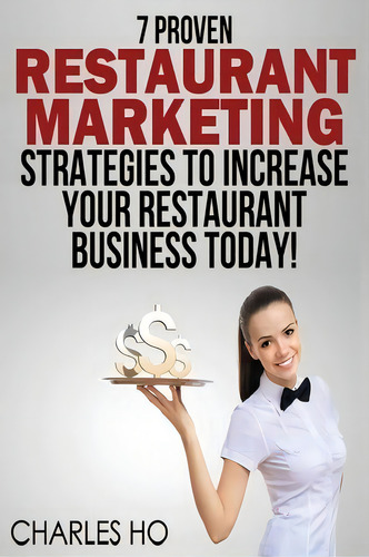7 Proven Restaurant Marketing Strategies To Increase Your Restaurant Business Today!, De Charles Ho. Editorial Createspace Independent Publishing Platform, Tapa Blanda En Inglés