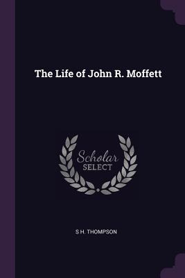 Libro The Life Of John R. Moffett - Thompson, S. H.