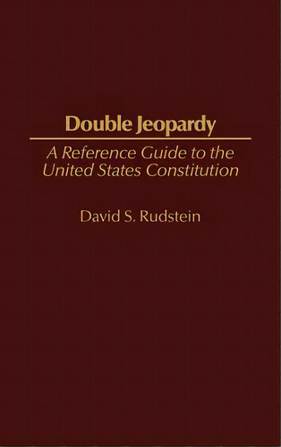 Double Jeopardy: A Reference Guide To The United States Constitution, De Rudstein, David S.. Editorial Praeger Frederick A, Tapa Dura En Inglés