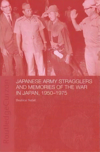 Japanese Army Stragglers And Memories Of The War In Japan, 1950-75, De Beatrice Trefalt. Editorial Taylor Francis Ltd, Tapa Blanda En Inglés
