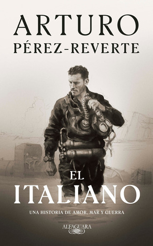 El Italiano: Una historia de amor, mar y guerra, de Pérez-Reverte, Arturo. Serie Literatura Hispánica Editorial Alfaguara, tapa blanda en español, 2021