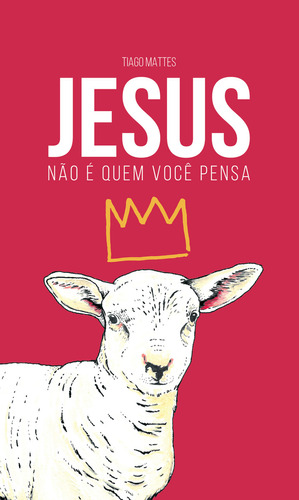 Jesus Não É Quem Você Pensa, De Tiago Mattes. Editora Thomas Nelson Brasil, Capa Dura, Edição 1 Em Português, 2024