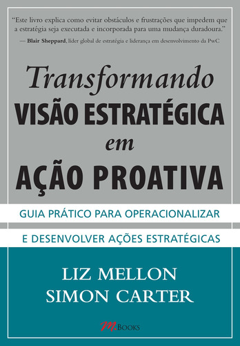 Transformando Visão Estratégica em Ação Proativa: Guia prático para operacionalizar e desenvolver ações estratégicas, de Mellon, Liz. M.Books do Brasil Editora Ltda, capa mole em português, 2015