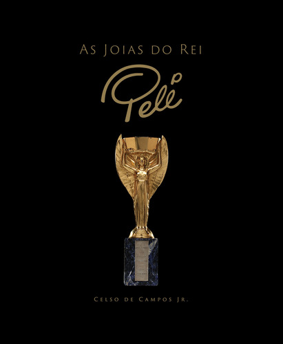 As Joias do Rei Pelé, de Celso De Campos Jr.. Editora Paisagem Distribuidora de Livros Ltda., capa dura em português, 2013