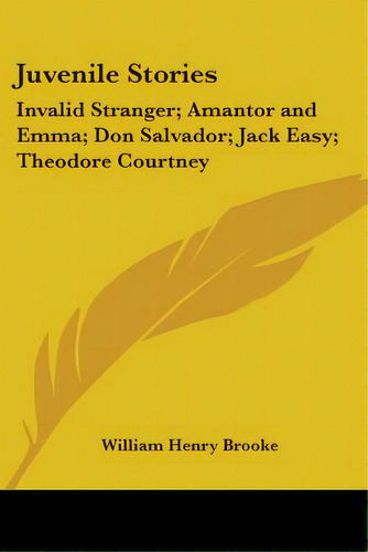 Juvenile Stories: Invalid Stranger; Amantor And Emma; Don Salvador; Jack Easy; Theodore Courtney, De Brooke, William Henry. Editorial Kessinger Pub Llc, Tapa Blanda En Inglés