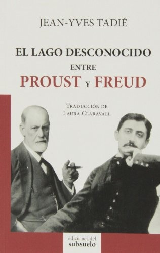 Jean-Yves Tadié El lago desconocido Entre Proust y Freud Ediciones del Subsuelo
