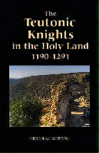 The Teutonic Knights In The Holy Land, 1190-1291, De Nicholas Morton. Editorial Boydell & Brewer Ltd, Tapa Dura En Inglés, 2009