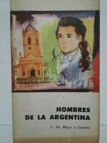 Hombres De La Argentina. De Mayo A Caseros. 