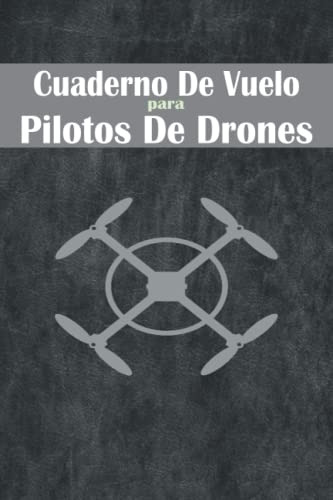 Cuaderno De Vuelo Para Pilotos De Drones: Anote La Informaci