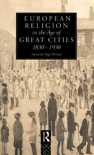 European Religion In The Age Of Great Cities: 1830-1930, De Mcleod, Hugh. Editorial Routledge, Tapa Dura En Inglés