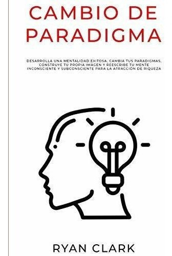 Cambio De Paradigma Desarrolla Una Mentalidad..., de Clark, Ryan. Editorial Independently Published en español