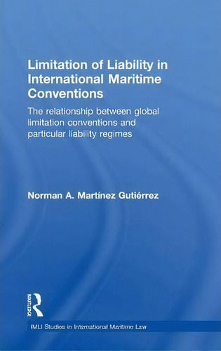 Limitation Of Liability In International Maritime Conventio, De Norman A. Martinez Gutierrez. Editorial Taylor & Francis Ltd En Inglés