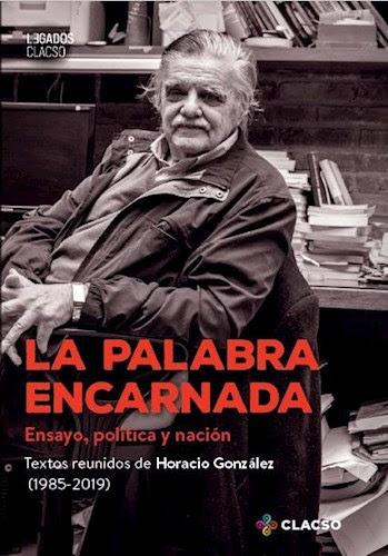 Palabra Encarnada, La - Ensayo, Politica Y Nacion - Horacio 