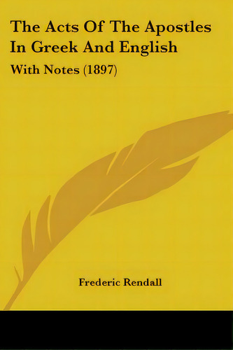 The Acts Of The Apostles In Greek And English: With Notes (1897), De Rendall, Frederic. Editorial Kessinger Pub Llc, Tapa Blanda En Inglés