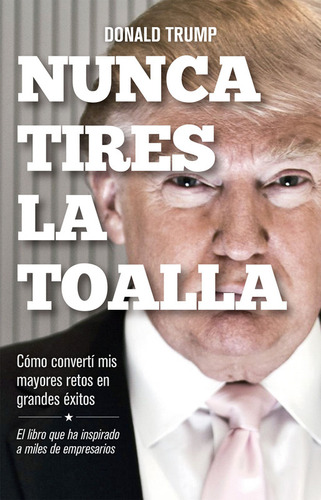 Nunca Tires La Toalla - Donald J. Trump