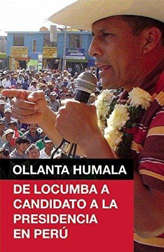 Ollanta Humala: De Locumba A Candidato A La Presidencia En P