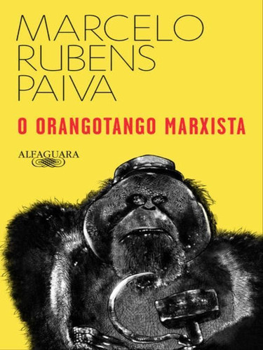 O Orangotango Marxista, De Paiva, Marcelo Rubens. Editora Alfaguara, Capa Mole, Edição 1ª Edição - 2018 Em Português