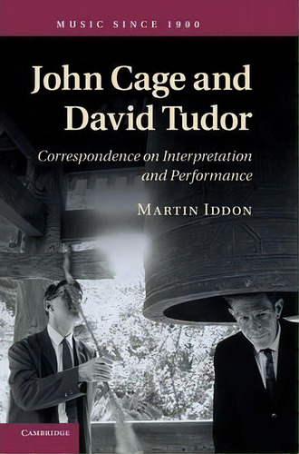 John Cage And David Tudor : Correspondence On Interpretation And Performance, De Martin Iddon. Editorial Cambridge University Press, Tapa Dura En Inglés