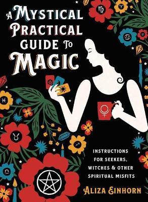 A Mystical Practical Guide To Magic : Instructions For Se...