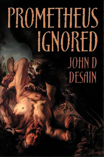 Prometheus Ignored, De Desain, John D.. Editorial Createspace, Tapa Blanda En Inglés
