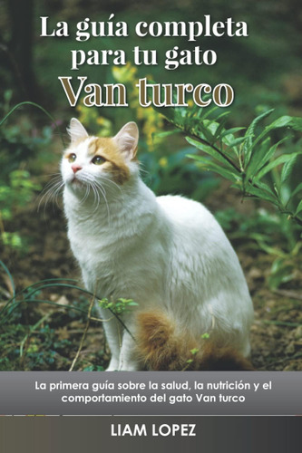 Libro: La Guía Completa Para Tu Gato Van Turco: La Primera G