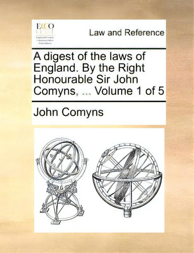 A Digest Of The Laws Of England. By The Right Honourable Sir John Comyns, ... Volume 1 Of 5, De Comyns, John., Vol. 1. Editorial Gale Ecco Print Ed, Tapa Blanda En Inglés